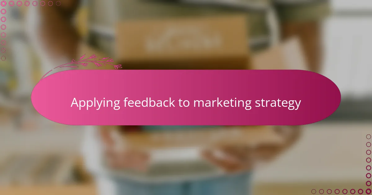 Applying feedback to marketing strategy
