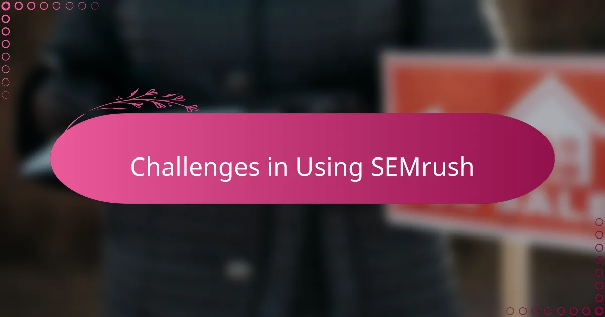 Challenges in Using SEMrush