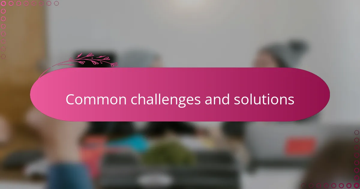 Common challenges and solutions