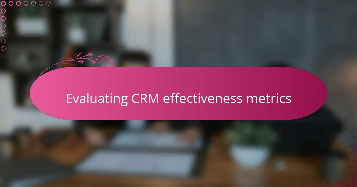 Evaluating CRM effectiveness metrics