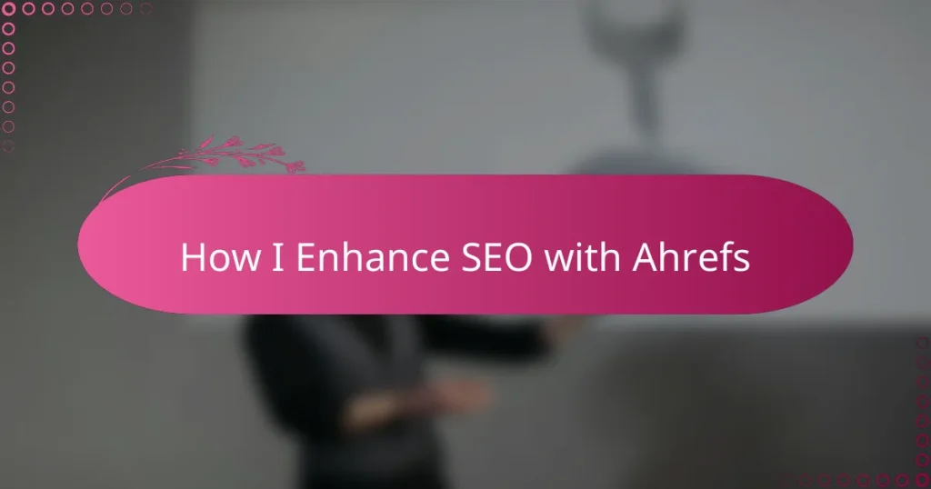 How I Enhance SEO with Ahrefs