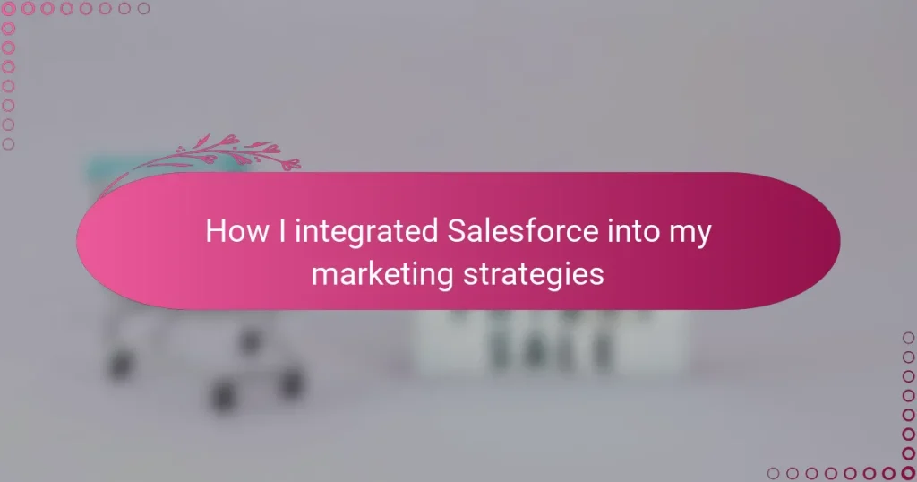 How I integrated Salesforce into my marketing strategies