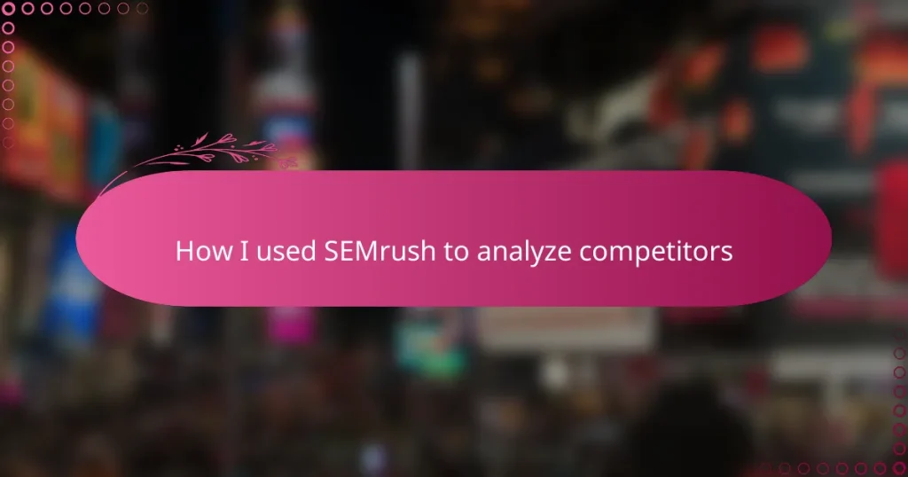 How I used SEMrush to analyze competitors