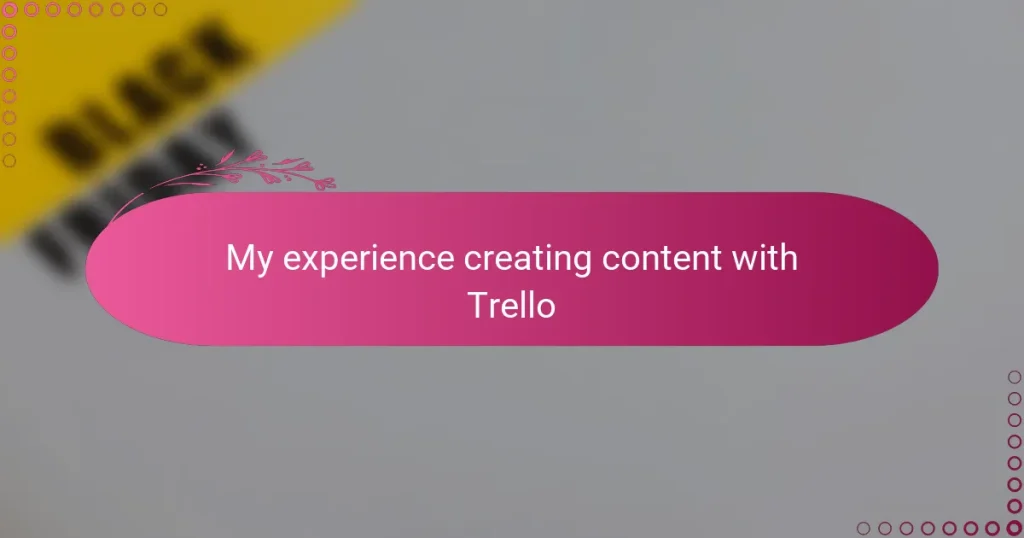 My experience creating content with Trello
