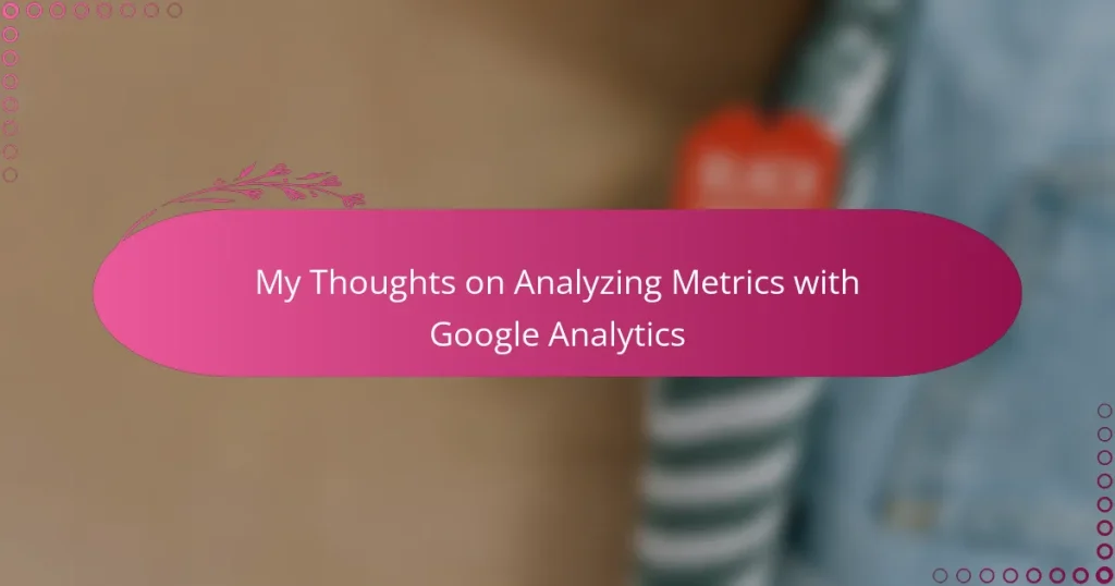 My Thoughts on Analyzing Metrics with Google Analytics