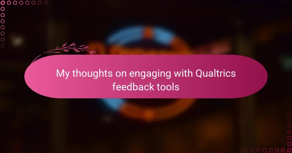 My thoughts on engaging with Qualtrics feedback tools