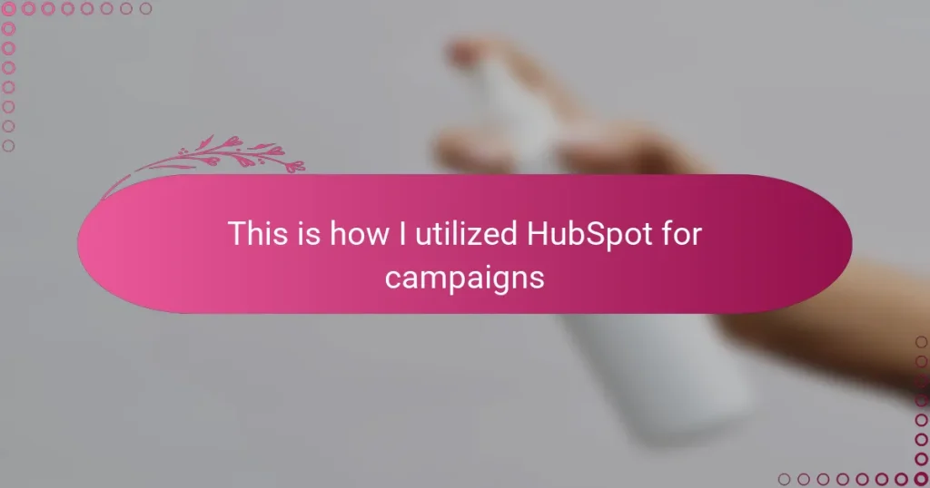 This is how I utilized HubSpot for campaigns