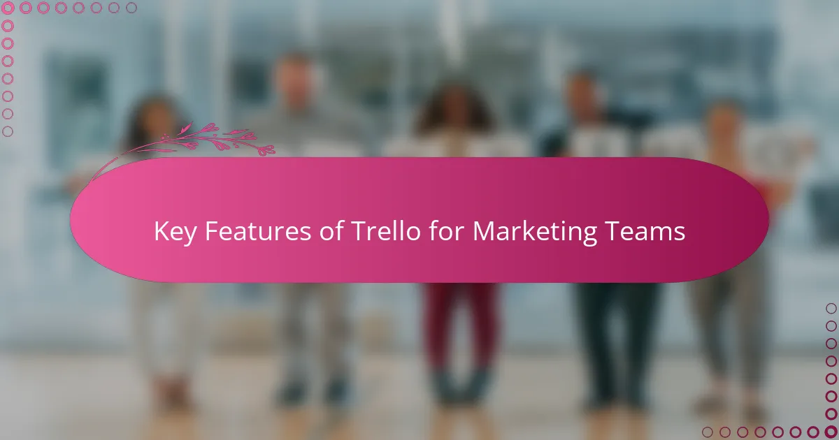 Key Features of Trello for Marketing Teams