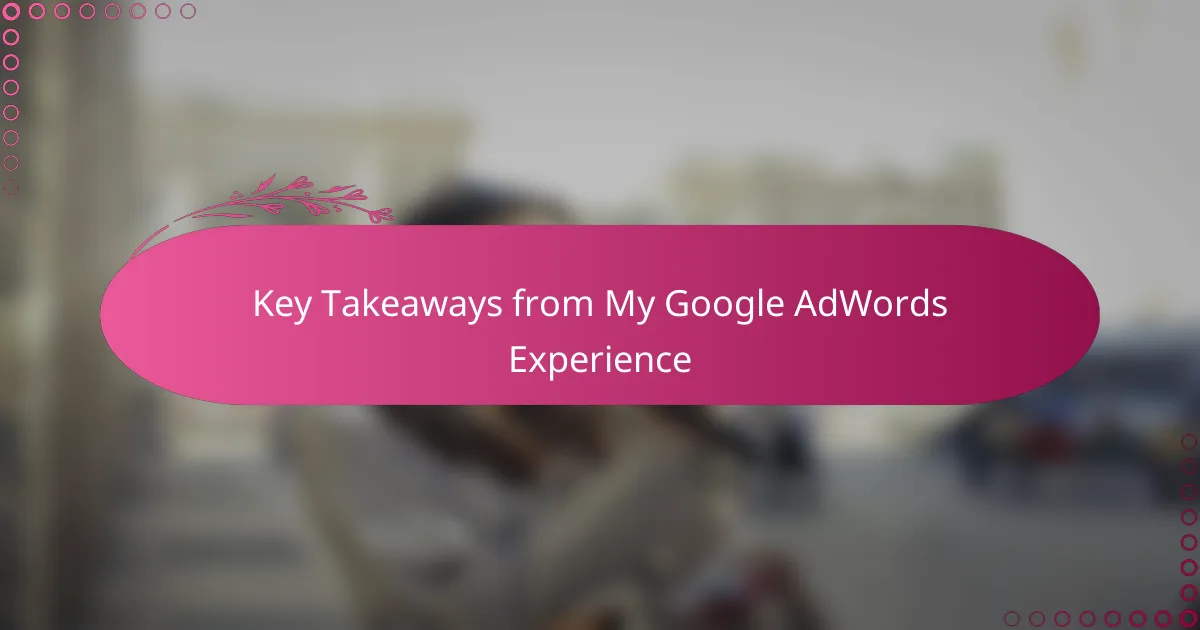 Key Takeaways from My Google AdWords Experience