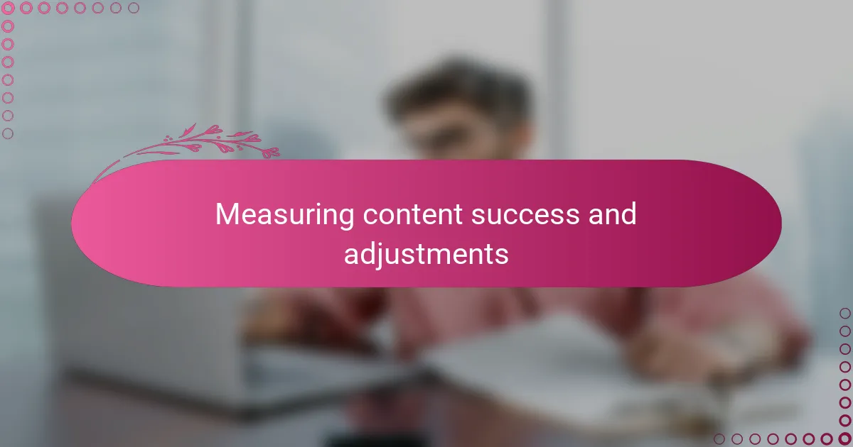 Measuring content success and adjustments