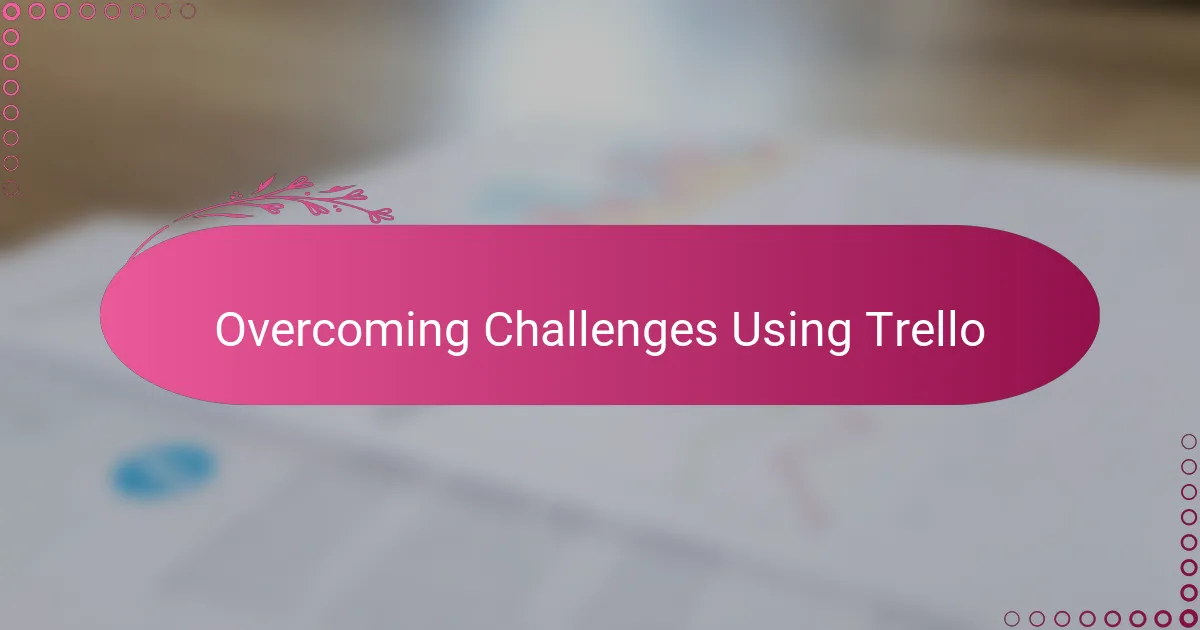 Overcoming Challenges Using Trello