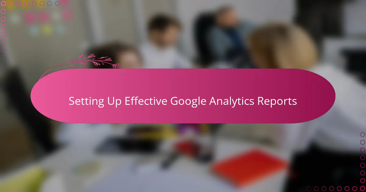 Setting Up Effective Google Analytics Reports