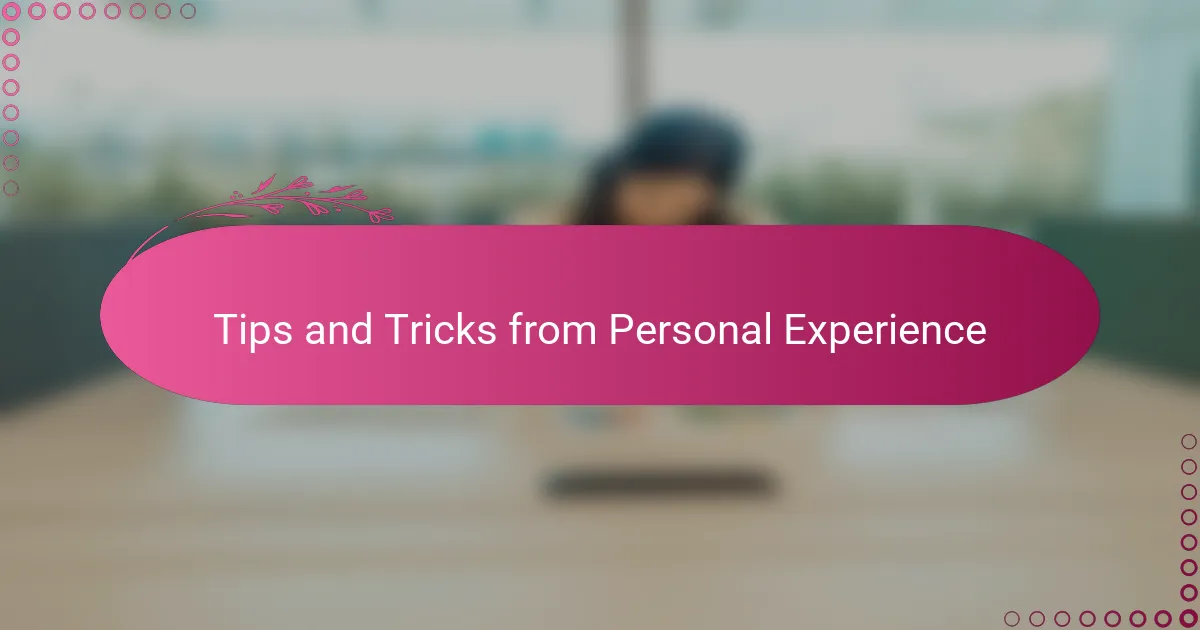 Tips and Tricks from Personal Experience