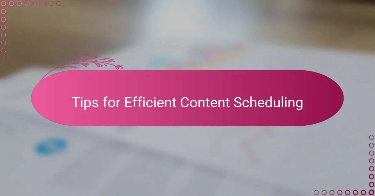 Tips for Efficient Content Scheduling