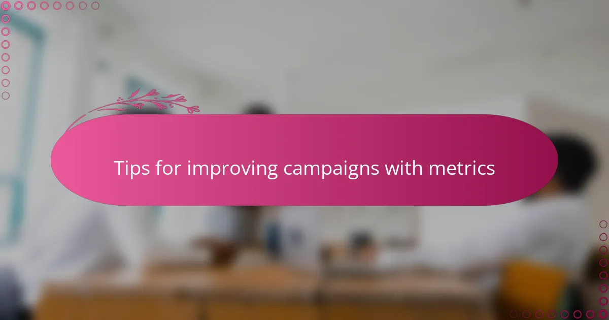 Tips for improving campaigns with metrics