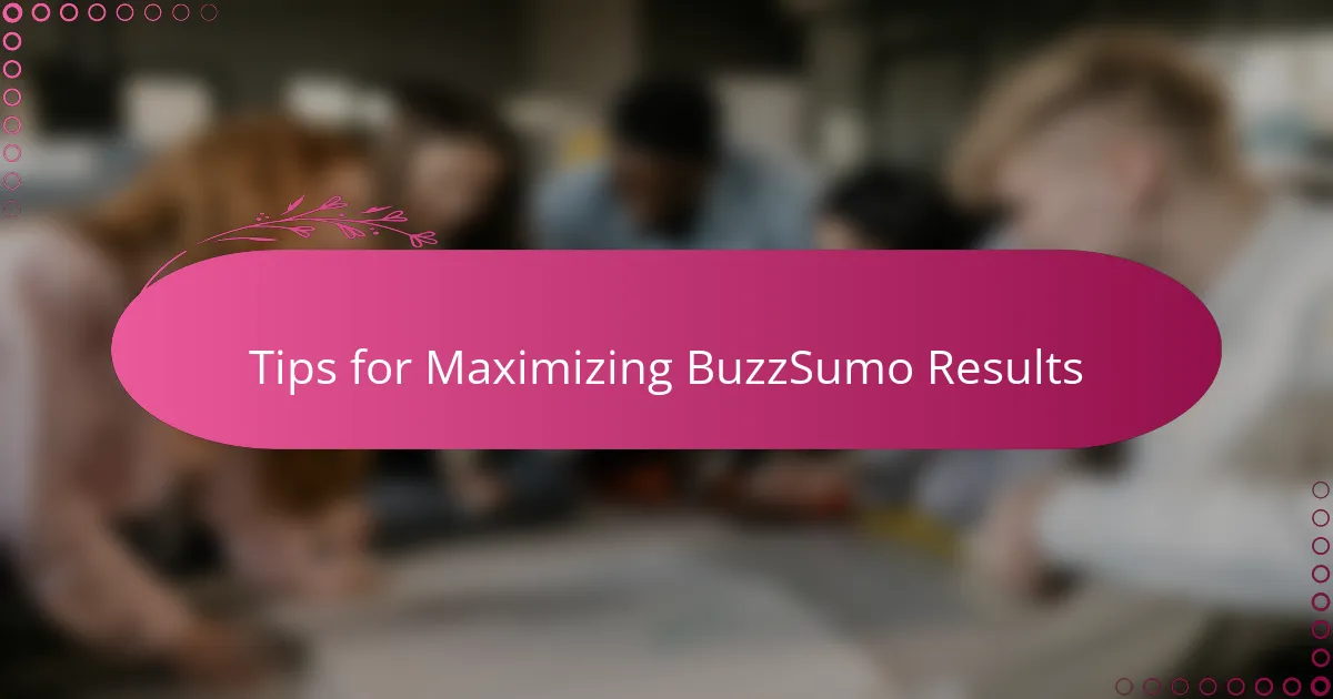 Tips for Maximizing BuzzSumo Results