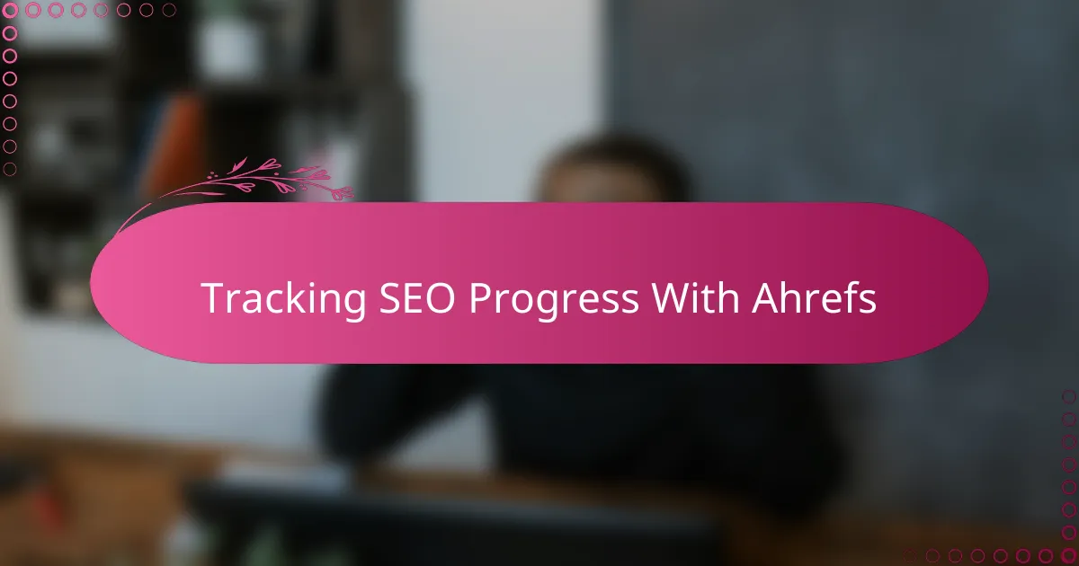 Tracking SEO Progress With Ahrefs