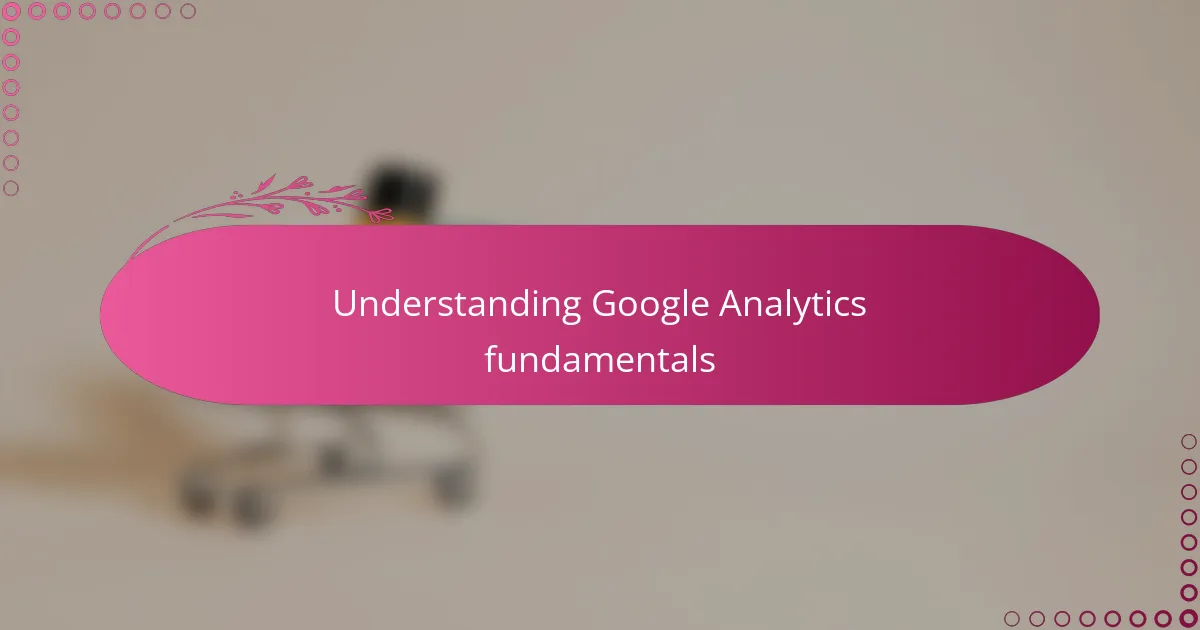 Understanding Google Analytics fundamentals