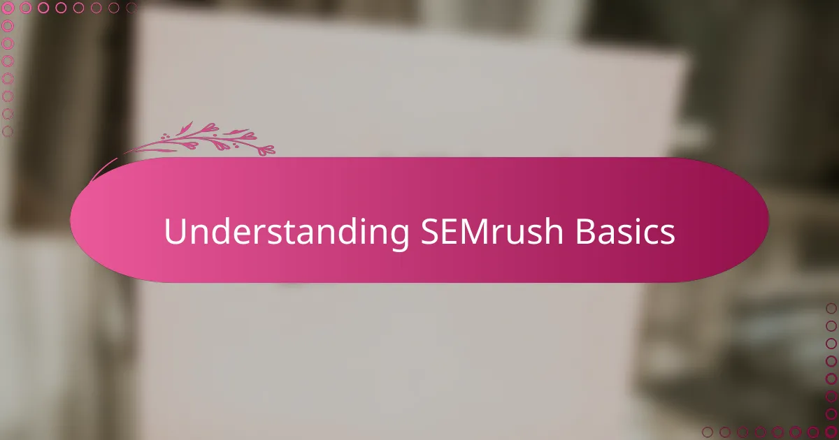 Understanding SEMrush Basics
