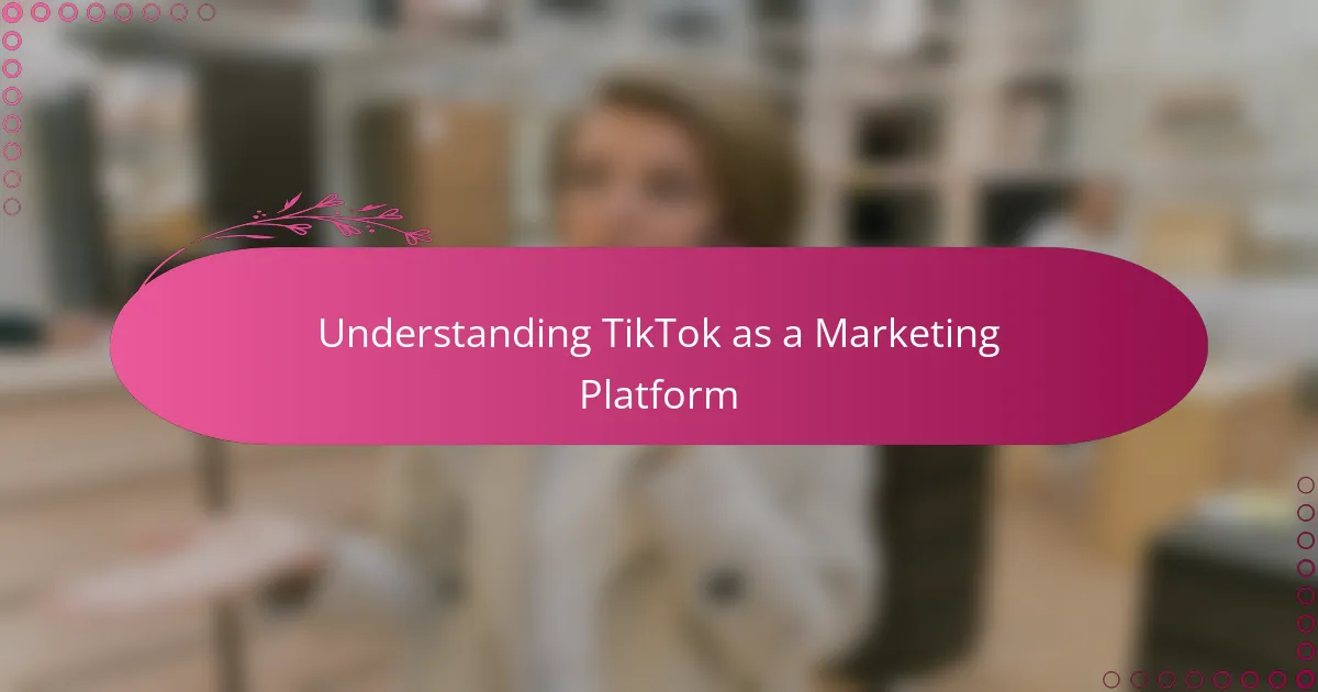Understanding TikTok as a Marketing Platform