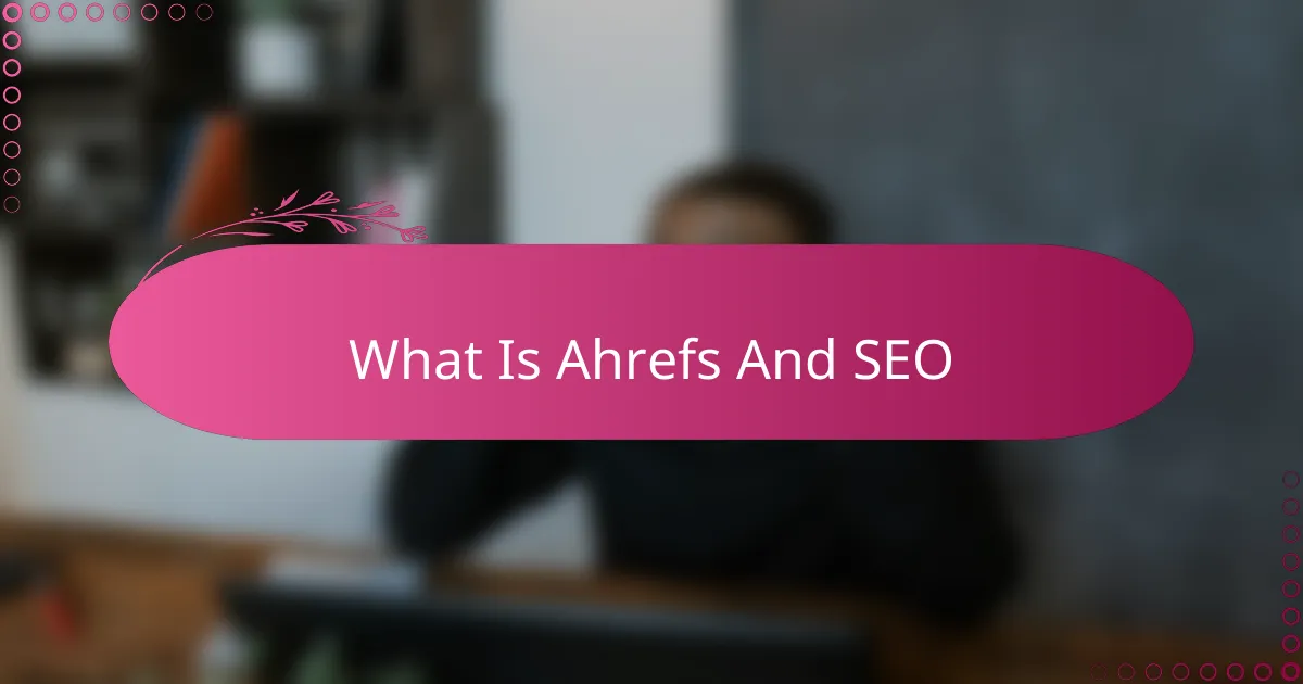 What Is Ahrefs And SEO